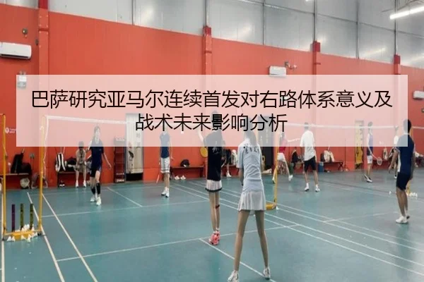 巴萨研究亚马尔连续首发对右路体系意义及战术未来影响分析