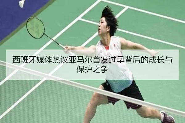 西班牙媒体热议亚马尔首发过早背后的成长与保护之争