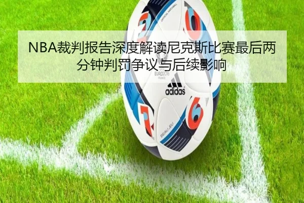 NBA裁判报告深度解读尼克斯比赛最后两分钟判罚争议与后续影响