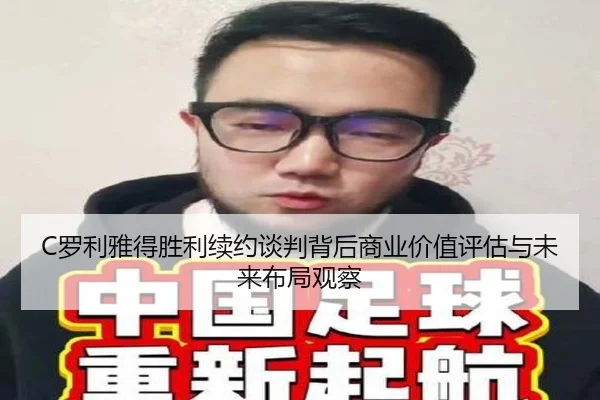 C罗利雅得胜利续约谈判背后商业价值评估与未来布局观察