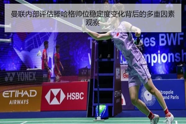 曼联内部评估滕哈格帅位稳定度变化背后的多重因素观察
